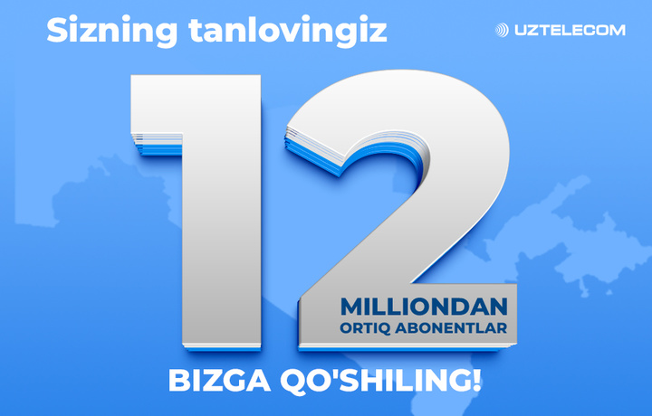 UZTELECOM — 12 миллион абонент ишончи ва Ўзбекистон рақамли тараққиётининг ишончли ҳамкори