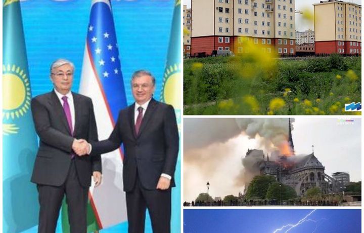 Қозоғистон президентининг ташрифи, Нотр-Дам черковида ёнғин, яшин урган Бурж-Халифа ва бошқа хабарлар